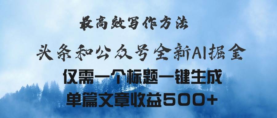 头条与公众号AI掘金新玩法，最高效写作方法，仅需一个标题一键生成单篇…副业工作-副业资源站-副业项目-创业项目-搞钱项目个人副业工作资源分享
