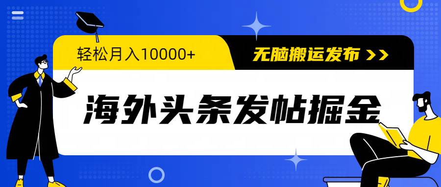海外头条发帖掘金，轻松月入10000+，无脑搬运发布，新手小白无门槛副业工作-副业资源站-副业项目-创业项目-搞钱项目个人副业工作资源分享