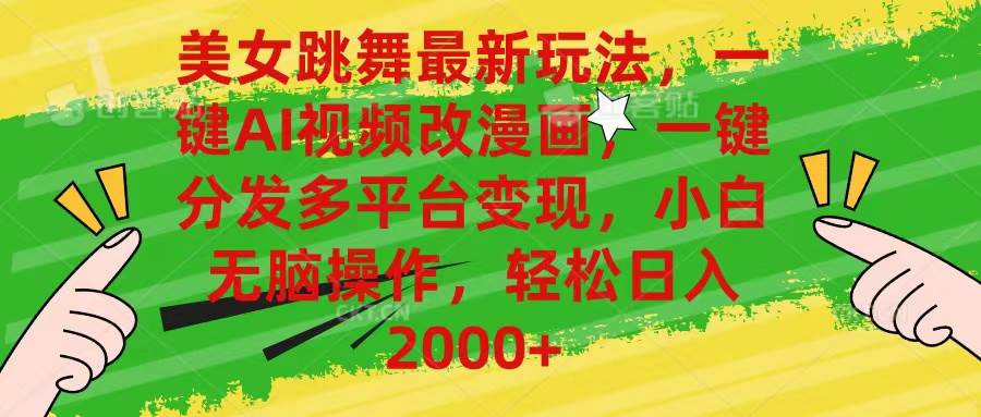 美女跳舞最新玩法，AI一键改漫画，一键分发多平台变现，小白无脑操作，…副业工作-副业资源站-副业项目-创业项目-搞钱项目个人副业工作资源分享