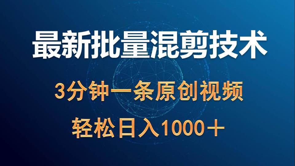 最新批量混剪技术撸收益热门领域玩法，3分钟一条原创视频，轻松日入1000＋副业工作-副业资源站-副业项目-创业项目-搞钱项目个人副业工作资源分享
