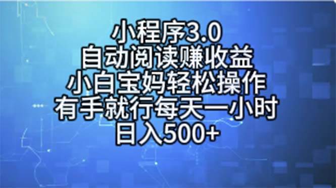小程序3.0，自动阅读赚收益，小白宝妈轻松操作，有手就行，每天一小时…副业工作-副业资源站-副业项目-创业项目-搞钱项目个人副业工作资源分享