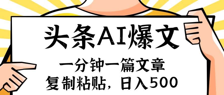 手机一分钟一篇文章，复制粘贴，AI玩赚今日头条6.0，小白也能轻松月入…副业工作-副业资源站-副业项目-创业项目-搞钱项目个人副业工作资源分享