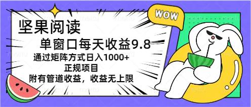 坚果阅读单窗口每天收益9.8通过矩阵方式日入1000+正规项目附有管道收益…副业工作-副业资源站-副业项目-创业项目-搞钱项目个人副业工作资源分享