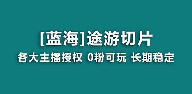 抖音途游切片，龙年第一个蓝海项目，提供授权和素材，长期稳定，月入过万副业工作-副业资源站-副业项目-创业项目-搞钱项目个人副业工作资源分享