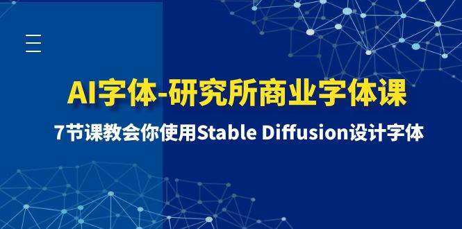 AI字体-研究所商业字体课-第1期：7节课教会你使用Stable Diffusion设计字体副业工作-副业资源站-副业项目-创业项目-搞钱项目个人副业工作资源分享