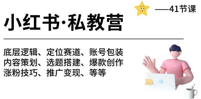 小红书 私教营 底层逻辑/定位赛道/账号包装/涨粉变现/月变现10w+等等-41节副业工作-副业资源站-副业项目-创业项目-搞钱项目个人副业工作资源分享