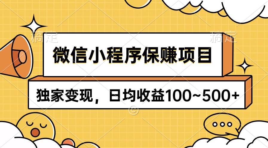 微信小程序保赚项目，独家变现，日均收益100~500+副业工作-副业资源站-副业项目-创业项目-搞钱项目个人副业工作资源分享