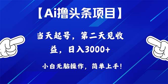 Ai撸头条，当天起号，第二天见收益，日入3000+副业工作-副业资源站-副业项目-创业项目-搞钱项目个人副业工作资源分享