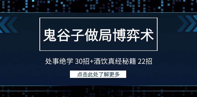鬼谷子做局博弈术：处事绝学 30招+酒饮真经秘籍 22招副业工作-副业资源站-副业项目-创业项目-搞钱项目个人副业工作资源分享