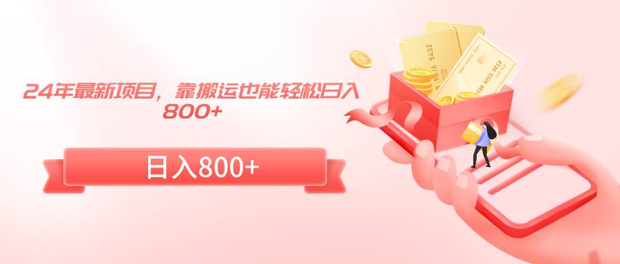 24年最新项目，靠搬运也能轻松日入800+副业工作-副业资源站-副业项目-创业项目-搞钱项目个人副业工作资源分享