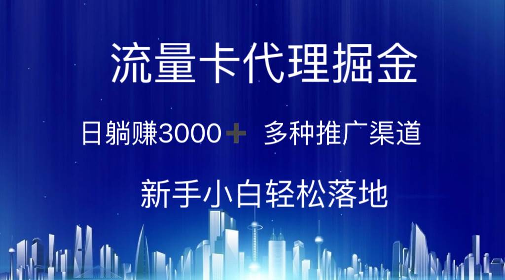 流量卡代理掘金 日躺赚3000+ 多种推广渠道 新手小白轻松落地副业工作-副业资源站-副业项目-创业项目-搞钱项目个人副业工作资源分享