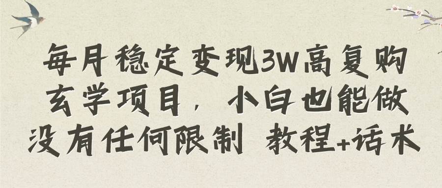 每月稳定变现3W高复购玄学项目，小白也能做没有任何限制 教程+话术副业工作-副业资源站-副业项目-创业项目-搞钱项目个人副业工作资源分享
