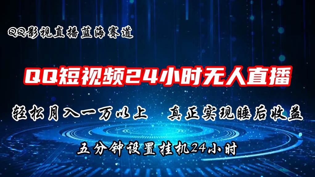 2024蓝海赛道，QQ短视频无人播剧，轻松月入上万，设置5分钟，直播24小时副业工作-副业资源站-副业项目-创业项目-搞钱项目个人副业工作资源分享