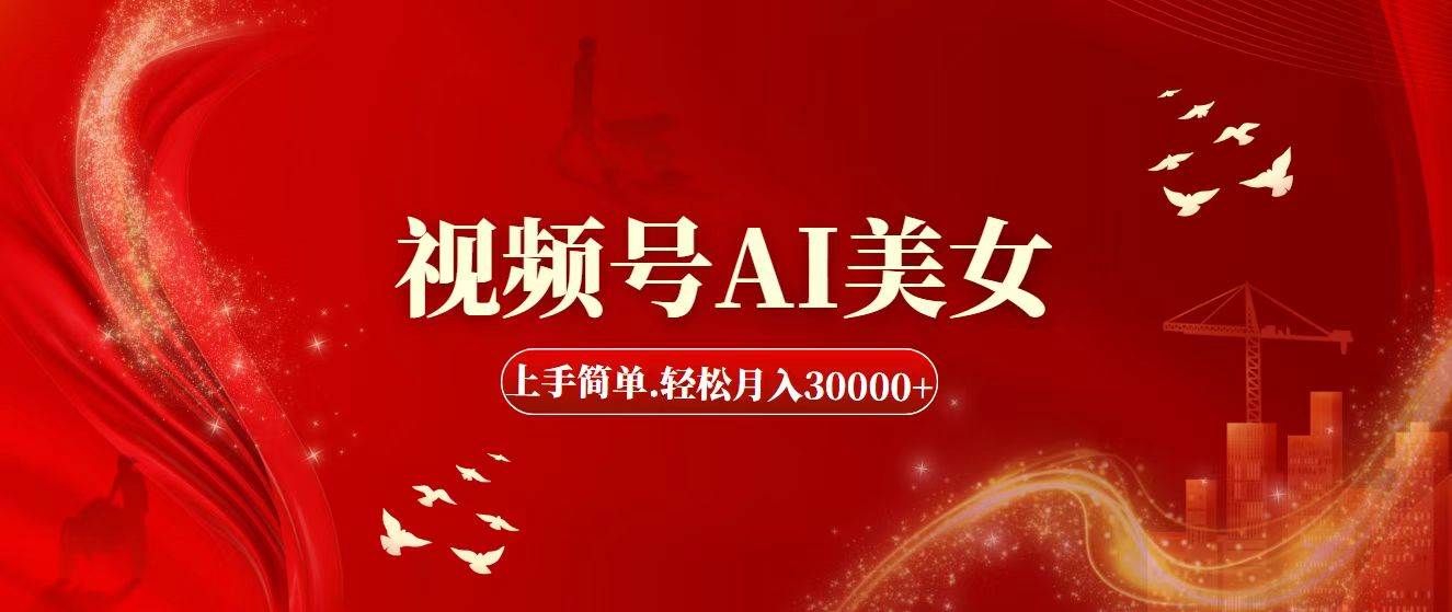视频号AI美女，上手简单，轻松月入30000+副业工作-副业资源站-副业项目-创业项目-搞钱项目个人副业工作资源分享