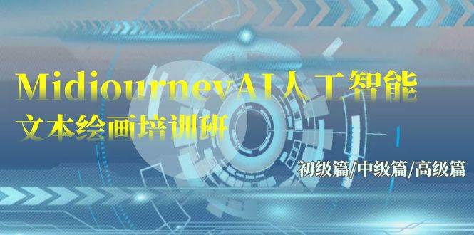 Midjourney-AI人工智能 文本绘画培训班：初级篇/中级篇/高级篇（17节）副业工作-副业资源站-副业项目-创业项目-搞钱项目个人副业工作资源分享