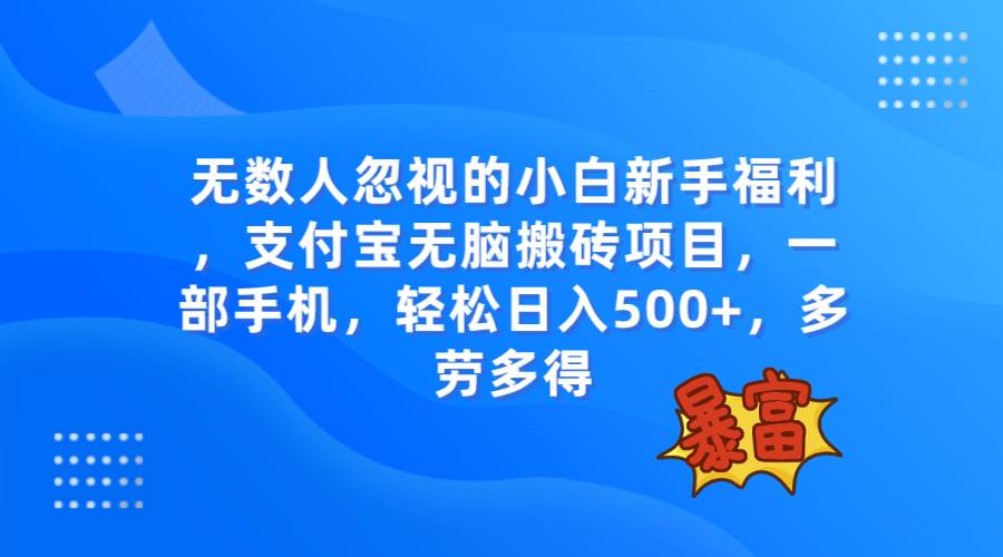 无数人忽视的项目，支付宝无脑搬砖项目，一部手机即可操作，轻松日入500+副业工作-副业资源站-副业项目-创业项目-搞钱项目个人副业工作资源分享
