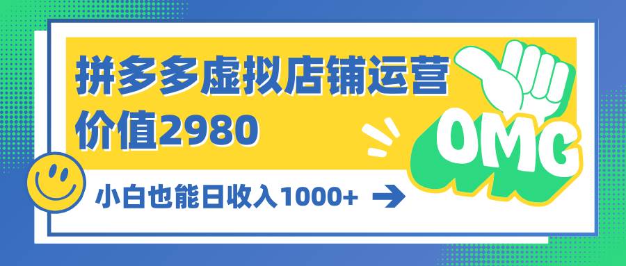 拼多多虚拟店铺运营：小白也能日收入1000+副业工作-副业资源站-副业项目-创业项目-搞钱项目个人副业工作资源分享