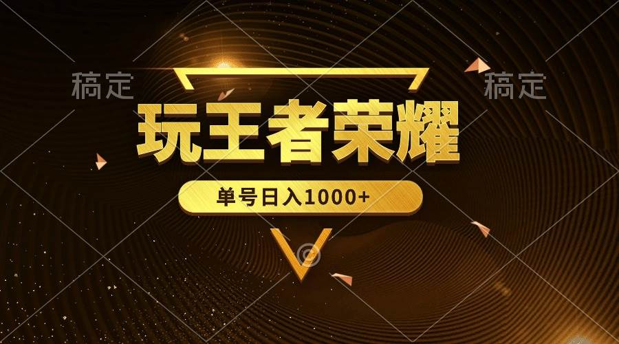 绝对蓝海，玩王者荣耀赚钱，单账号日入1000+，全民项目副业工作-副业资源站-副业项目-创业项目-搞钱项目个人副业工作资源分享