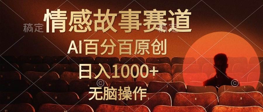 视频号情感小故事，AI百分百原创，日入1000+，简单无脑操作副业工作-副业资源站-副业项目-创业项目-搞钱项目个人副业工作资源分享