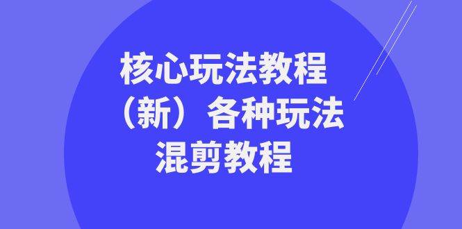 暴富·团队-核心玩法教程（新）各种玩法混剪教程（69节课）副业工作-副业资源站-副业项目-创业项目-搞钱项目个人副业工作资源分享