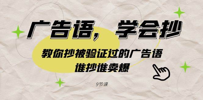广告语，学会抄！教你抄被验证过的广告语，谁抄谁卖爆（9节课）副业工作-副业资源站-副业项目-创业项目-搞钱项目个人副业工作资源分享