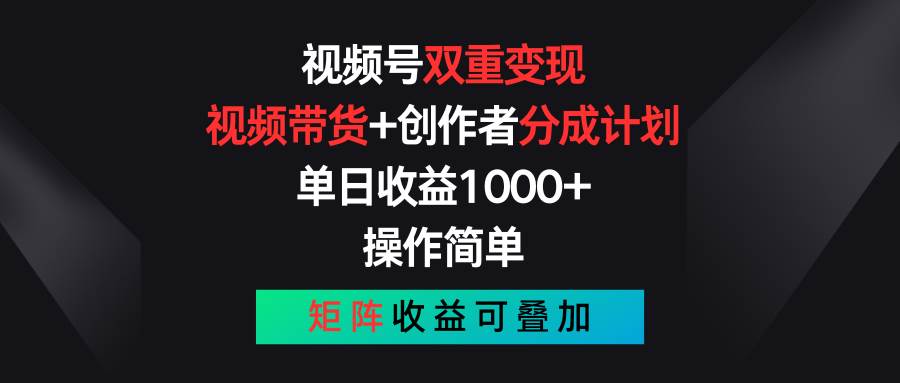 视频号双重变现，视频带货+创作者分成计划 , 单日收益1000+，可矩阵副业工作-副业资源站-副业项目-创业项目-搞钱项目个人副业工作资源分享