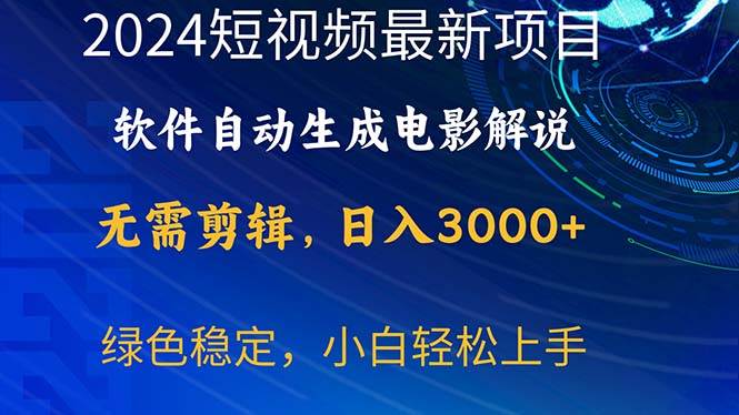 2024短视频项目，软件自动生成电影解说，日入3000+，小白轻松上手副业工作-副业资源站-副业项目-创业项目-搞钱项目个人副业工作资源分享