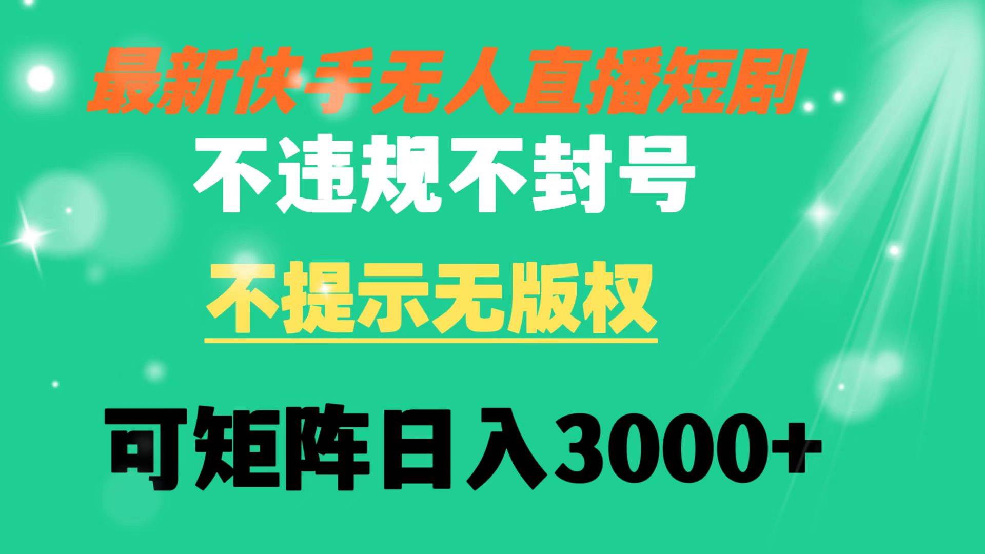 快手无人直播短剧 不违规 不提示 无版权 可矩阵操作轻松日入3000+副业工作-副业资源站-副业项目-创业项目-搞钱项目个人副业工作资源分享