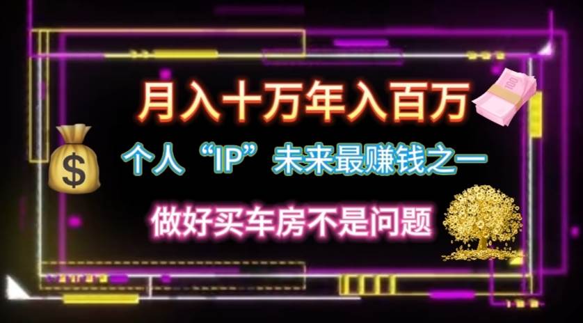 个人“IP”月入十万 年入百万，逆风翻盘秘籍！副业工作-副业资源站-副业项目-创业项目-搞钱项目个人副业工作资源分享