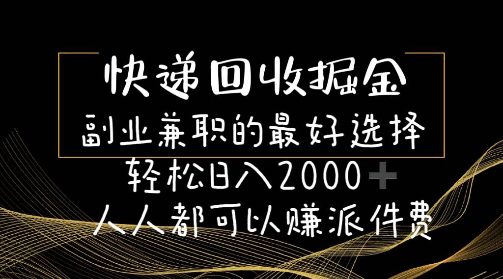 快递回收掘金副业的最好选择轻松一天2000-人人都可以赚派件费副业工作-副业资源站-副业项目-创业项目-搞钱项目个人副业工作资源分享