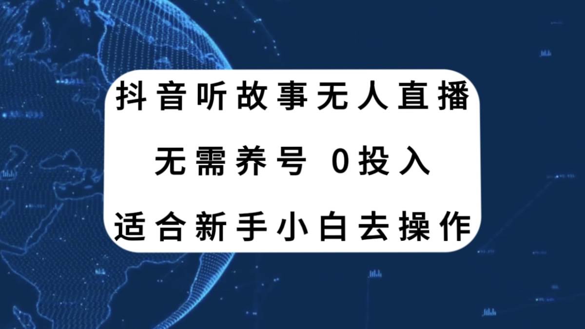 抖音听故事无人直播新玩法，无需养号、适合新手小白去操作副业工作-副业资源站-副业项目-创业项目-搞钱项目个人副业工作资源分享