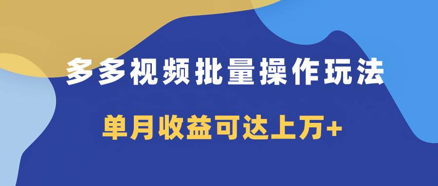 多多视频带货项目批量操作玩法，仅复制搬运即可，单月收益可达上万+副业工作-副业资源站-副业项目-创业项目-搞钱项目个人副业工作资源分享