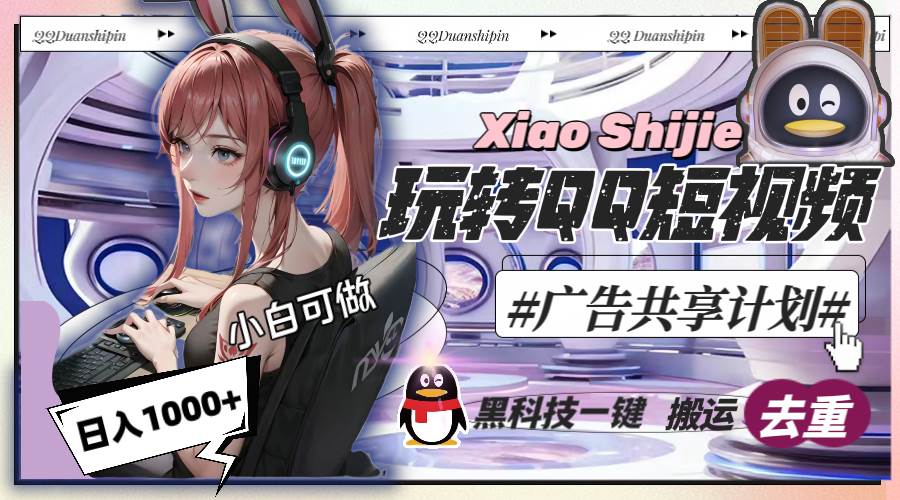 一天收入1000+，黑科技一键搬运去重，玩转QQ短视频广告共享计划副业工作-副业资源站-副业项目-创业项目-搞钱项目个人副业工作资源分享
