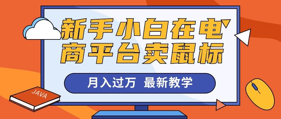 新手小白在电商平台卖鼠标月入过万，最新赚钱教学副业工作-副业资源站-副业项目-创业项目-搞钱项目个人副业工作资源分享