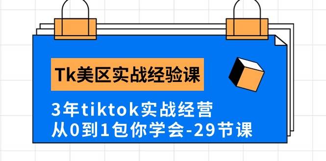 Tk美区实战经验课程分享，3年tiktok实战经营，从0到1包你学会（29节课）副业工作-副业资源站-副业项目-创业项目-搞钱项目个人副业工作资源分享