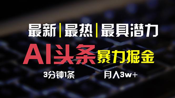 AI头条3天必起号，简单无需经验 3分钟1条 一键多渠道发布 复制粘贴月入3W+副业工作-副业资源站-副业项目-创业项目-搞钱项目个人副业工作资源分享