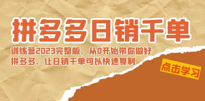 拼多多日销千单训练营2023完 拼多多日销千单训练营2023完整版，从0开始带你做好拼多多，让日销千单可以快速复制副业工作-副业资源站-副业项目-创业项目-搞钱项目个人副业工作资源分享