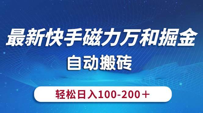 最新快手磁力万和掘金，自动搬砖，轻松日入100-200，操作简单副业工作-副业资源站-副业项目-创业项目-搞钱项目个人副业工作资源分享