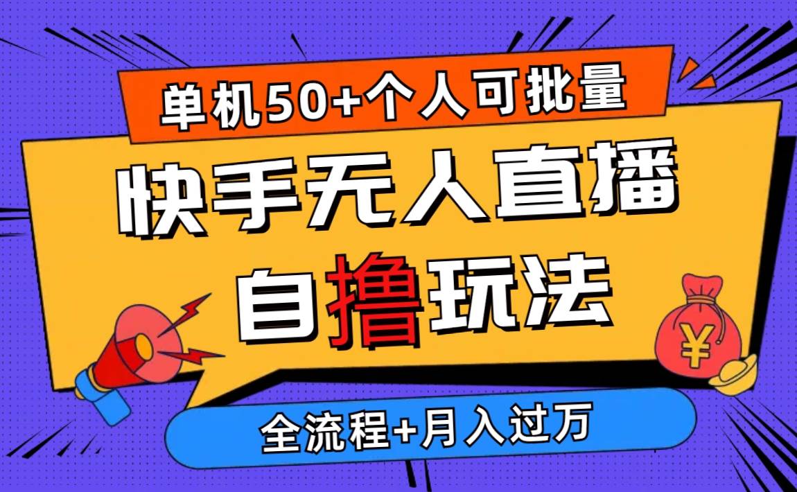 2024最新快手无人直播自撸玩法，单机日入50+，个人也可以批量操作月入过万副业工作-副业资源站-副业项目-创业项目-搞钱项目个人副业工作资源分享