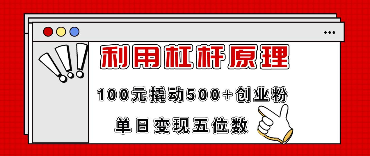 利用杠杆100元撬动500+创业粉，单日变现5位数副业工作-副业资源站-副业项目-创业项目-搞钱项目个人副业工作资源分享