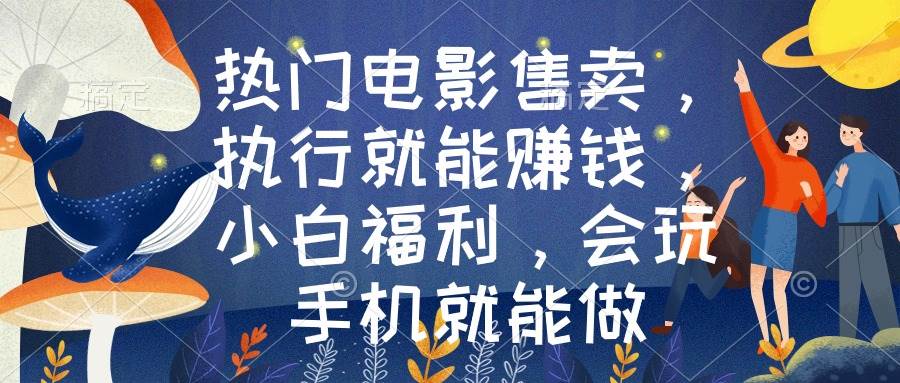 热门电影售卖，执行就能赚钱，小白福利，会玩手机就能做副业工作-副业资源站-副业项目-创业项目-搞钱项目个人副业工作资源分享