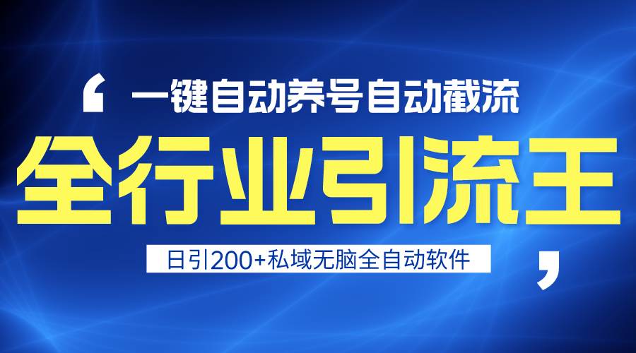 全行业引流王！一键自动养号，自动截流，日引私域200+，安全无风险副业工作-副业资源站-副业项目-创业项目-搞钱项目个人副业工作资源分享