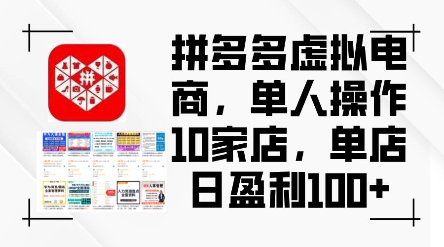 拼多多虚拟电商，单人操作10家店，单店日盈利100+副业工作-副业资源站-副业项目-创业项目-搞钱项目个人副业工作资源分享
