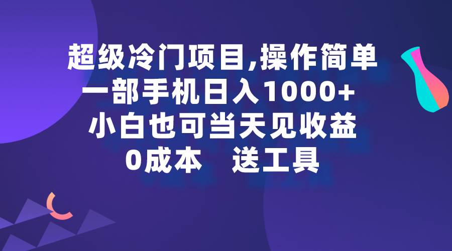 超级冷门项目,操作简单，一部手机轻松日入1000+，小白也可当天看见收益副业工作-副业资源站-副业项目-创业项目-搞钱项目个人副业工作资源分享