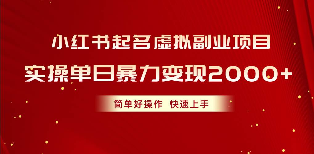 小红书起名虚拟副业项目，实操单日暴力变现2000+，简单好操作，快速上手副业工作-副业资源站-副业项目-创业项目-搞钱项目个人副业工作资源分享