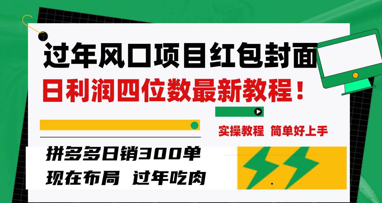 过年风口项目红包封面，拼多多日销300单日利润四位数最新教程！副业工作-副业资源站-副业项目-创业项目-搞钱项目个人副业工作资源分享