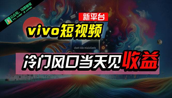 全新平台vivo短视频，新风口AI混剪无脑搬运，冷门风口当天见收益，7天…副业工作-副业资源站-副业项目-创业项目-搞钱项目个人副业工作资源分享