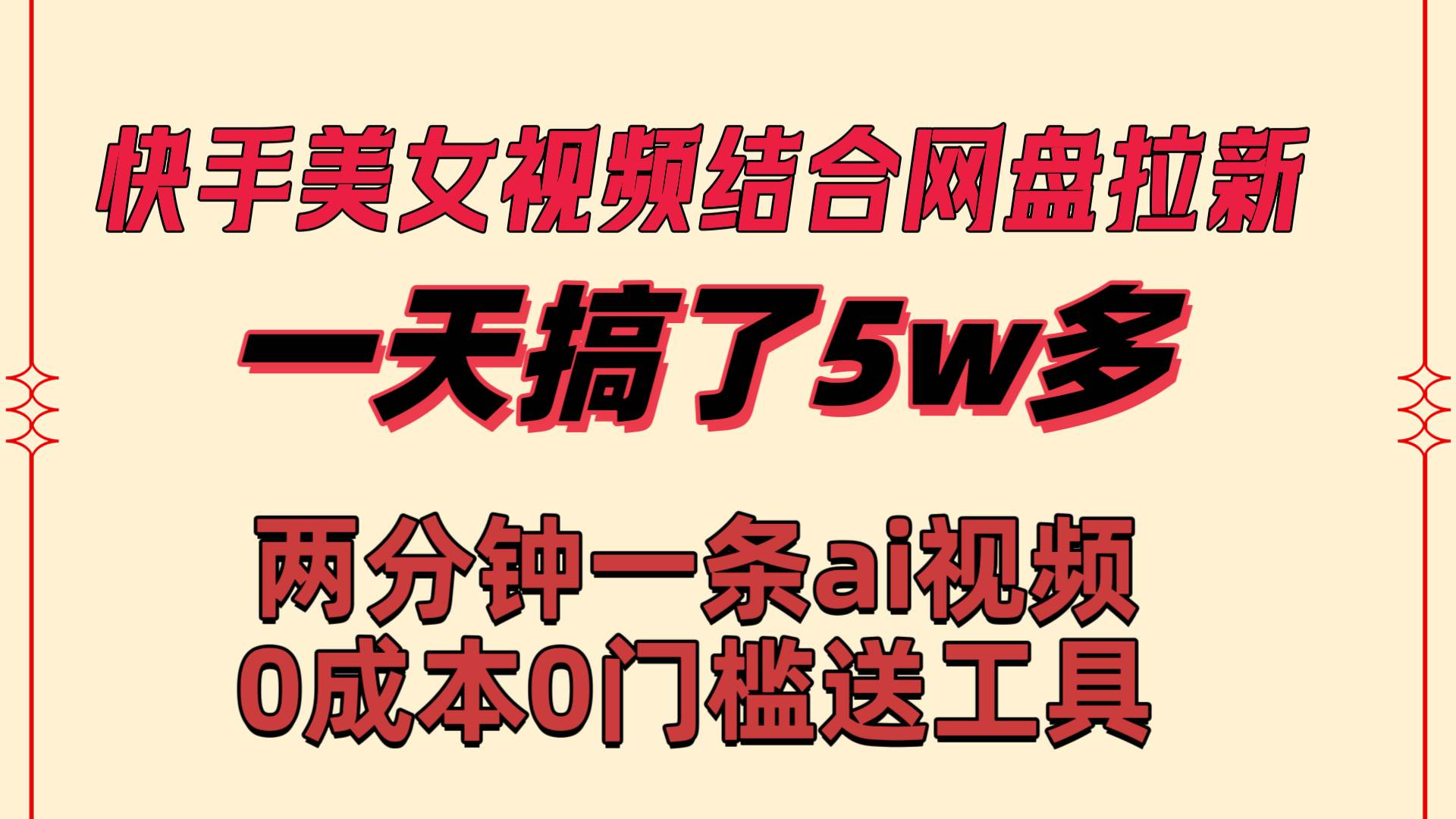 快手美女视频结合网盘拉新，一天搞了50000 两分钟一条Ai原创视频，0成…副业工作-副业资源站-副业项目-创业项目-搞钱项目个人副业工作资源分享