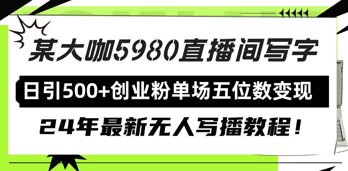 直播间写写字日引500+创业粉，24年最新无人写播教程！单场五位数变现副业工作-副业资源站-副业项目-创业项目-搞钱项目个人副业工作资源分享