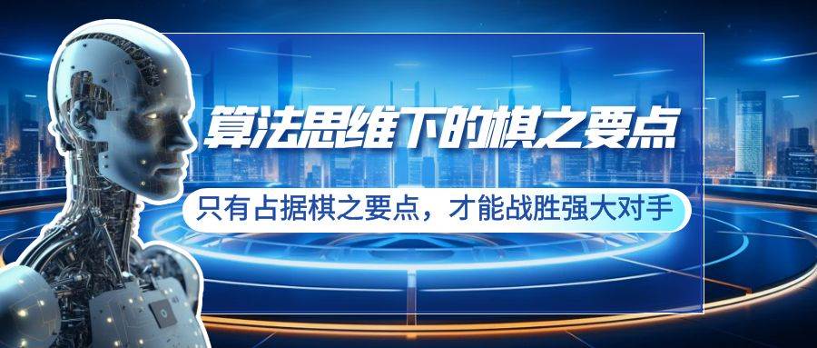 算法思维下的棋之要点：只有占据棋之要点，才能战胜强大对手（20节）副业工作-副业资源站-副业项目-创业项目-搞钱项目个人副业工作资源分享